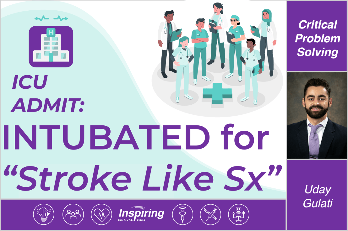 Critical Problem Solving – ICU Admit: Intubated for “Stroke like Sx” –&nbsp;Gulati